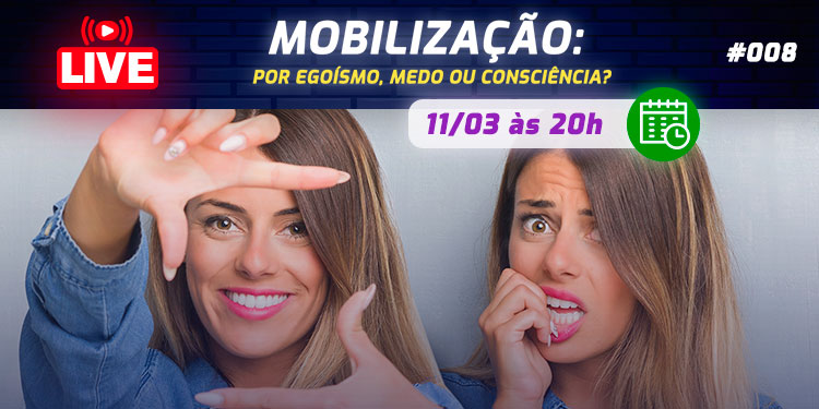 [LIVE #8]: MOBILIZAÇÃO: Por egoísmo, medo ou consciência!