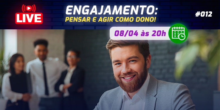 [LIVE #12]: ENGAJAMENTO: Pensar e agir como dono!