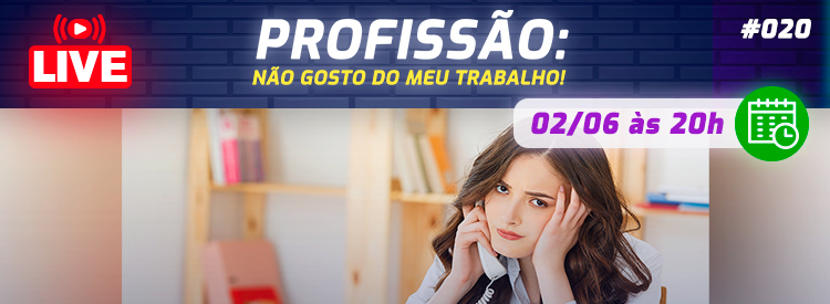 [LIVE #20]: PROFISSÃO: Não gosto do meu trabalho!